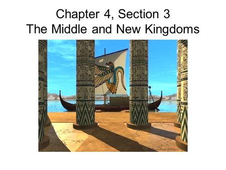 Chapter 4, Section 3 The Middle and New Kingdoms