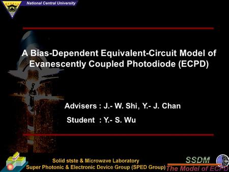 A Bias-Dependent Equivalent-Circuit Model of Evanescently Coupled Photodiode (ECPD) Advisers : J.- W. Shi, Y.- J. Chan Student : Y.- S. Wu.