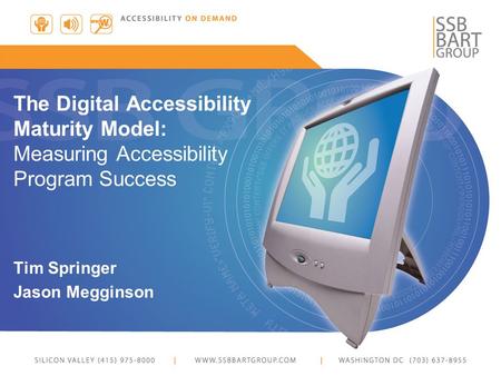 The Digital Accessibility Maturity Model: Measuring Accessibility Program Success Tim Springer Jason Megginson.