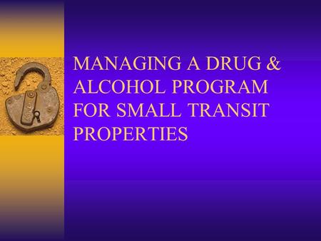 MANAGING A DRUG & ALCOHOL PROGRAM FOR SMALL TRANSIT PROPERTIES.