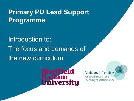 Primary PD Lead Support Programme Introduction to: The focus and demands of the new curriculum.
