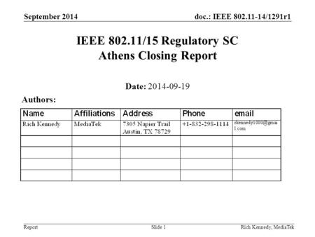 Doc.: IEEE 802.11-14/1291r1 Report September 2014 Rich Kennedy, MediaTekSlide 1 IEEE 802.11/15 Regulatory SC Athens Closing Report Date: 2014-09-19 Authors: