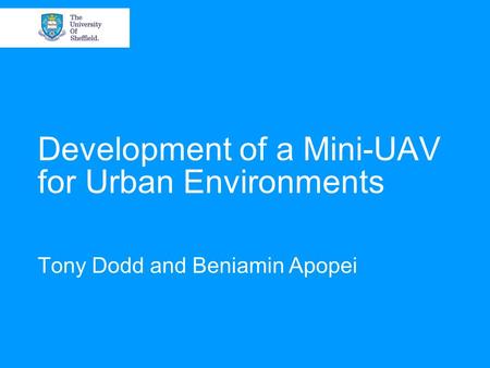 Development of a Mini-UAV for Urban Environments Tony Dodd and Beniamin Apopei.