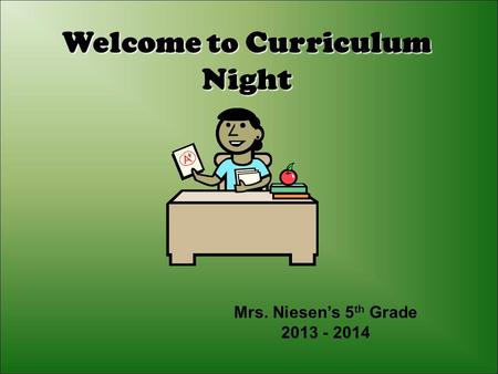 Welcome to Curriculum Night Mrs. Niesen’s 5 th Grade 2013 - 2014.