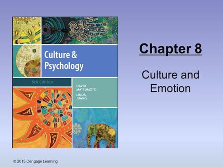 Chapter 8 Culture and Emotion © 2013 Cengage Learning.