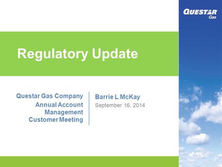 Regulatory Update Questar Gas Company Annual Account Management Customer Meeting Barrie L McKay September 16, 2014.