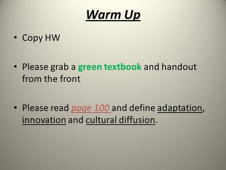 Warm Up Copy HW Please grab a green textbook and handout from the front Please read page 100 and define adaptation, innovation and cultural diffusion.