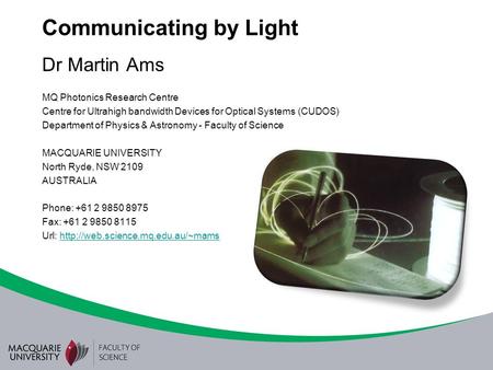 Communicating by Light Dr Martin Ams MQ Photonics Research Centre Centre for Ultrahigh bandwidth Devices for Optical Systems (CUDOS) Department of Physics.