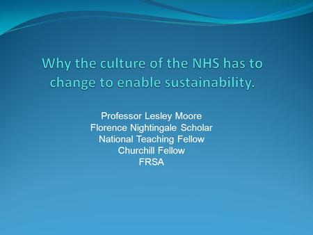 Professor Lesley Moore Florence Nightingale Scholar National Teaching Fellow Churchill Fellow FRSA.