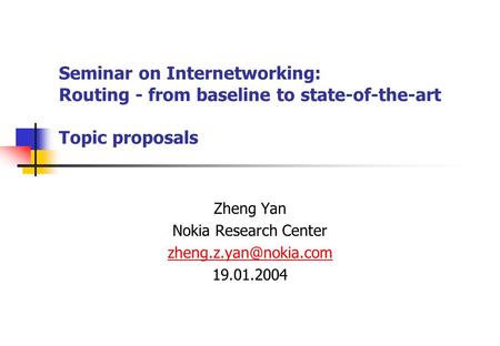 Seminar on Internetworking: Routing - from baseline to state-of-the-art Topic proposals Zheng Yan Nokia Research Center 19.01.2004.