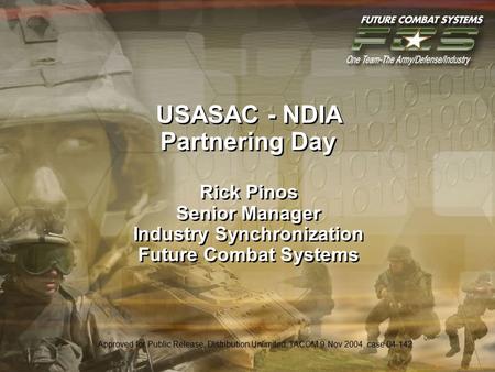 1 9/9/2015 1:25:01 AM USASAC - NDIA Partnering Day Rick Pinos Senior Manager Industry Synchronization Future Combat Systems Approved for Public Release,