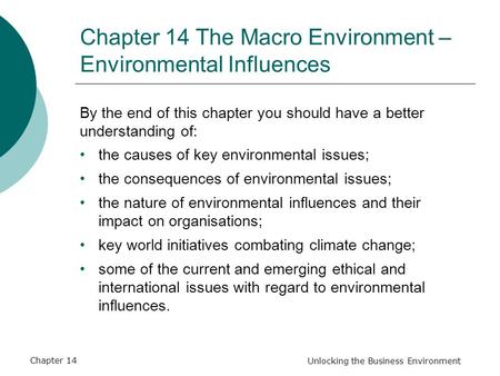 Unlocking the Business Environment Chapter 14 The Macro Environment – Environmental Influences By the end of this chapter you should have a better understanding.