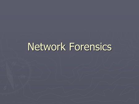 Network Forensics. What is it? ► Remote data acquisition (disk capture) ► Remote collection of live systems (memory) ► Traffic acquisition (cables and.