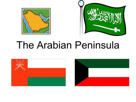 The Arabian Peninsula. Countries of the Arabian Peninsula Saudi Arabia Kuwait Qatar Bahrain United Arab Emirates Oman Yemen.