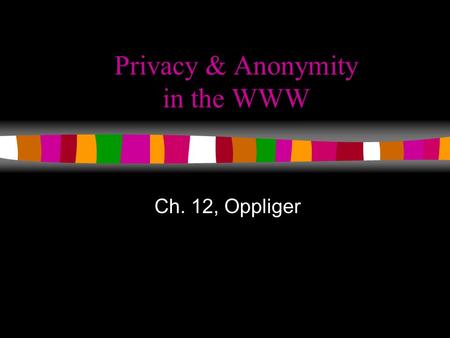 CSCI 5234 Web Security1 Privacy & Anonymity in the WWW Ch. 12, Oppliger.
