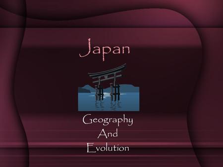 Japan Geography And Evolution. There is no where to go! Is a non-contiguous Consists of about 6,300 islands, many of which are extremely small World concentrates.