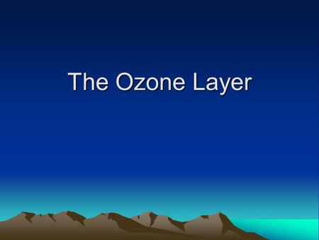 The Ozone Layer. Importance Ozone, O 3, shields the earth’s surface from biologically harmful UV-B radiation, which damages the genetic information in.