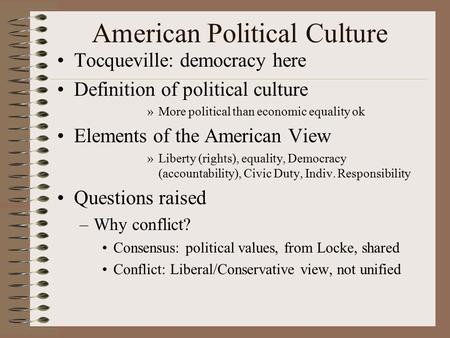 American Political Culture Tocqueville: democracy here Definition of political culture »More political than economic equality ok Elements of the American.