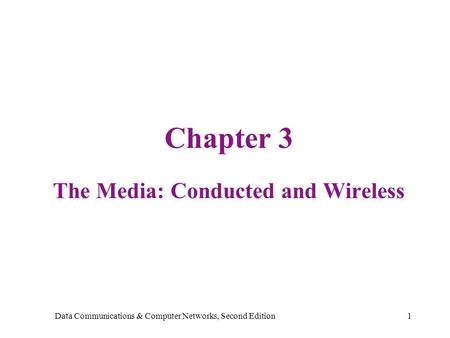 Data Communications & Computer Networks, Second Edition1 Chapter 3 The Media: Conducted and Wireless.