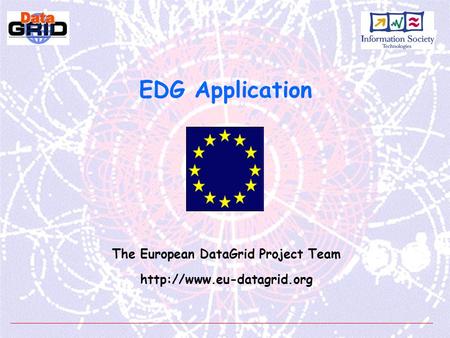 EDG Application The European DataGrid Project Team