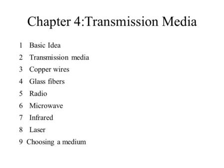 Chapter 4:Transmission Media 1 Basic Idea 2 Transmission media 3 Copper wires 4 Glass fibers 5 Radio 6 Microwave 7 Infrared 8 Laser 9 Choosing a medium.