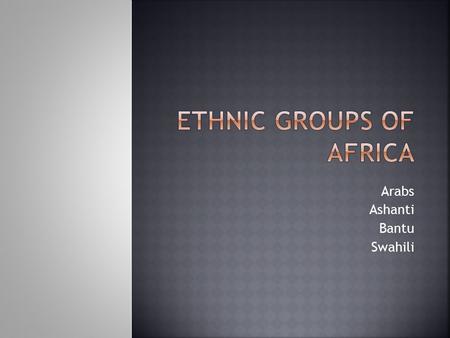 Arabs Ashanti Bantu Swahili.  Group of people who share cultural ideas and beliefs that have been a part of their community for generations.  Common.