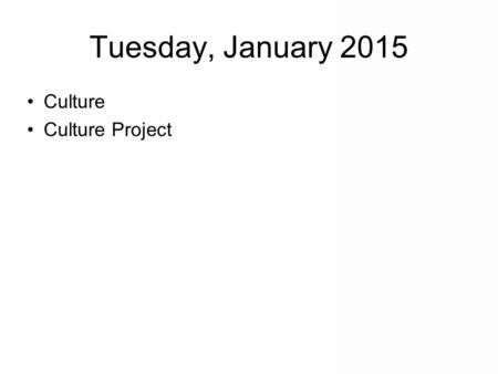 Tuesday, January 2015 Culture Culture Project. What is Culture? Knowledge, attitudes, and behaviors shared and passed on by a group Are you born with.