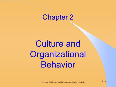 Copyright 1998 Prentice-Hall Inc. adapted by Prof. Dr. vom Kolke 1 - 1 Chapter 2 Culture and Organizational Behavior.