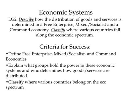 Economic Systems LG2: Describe how the distribution of goods and services is determined in a Free Enterprise, Mixed/Socialist and a Command economy. Classify.