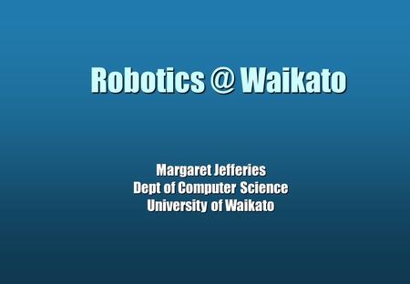 Waikato Margaret Jefferies Dept of Computer Science University of Waikato.