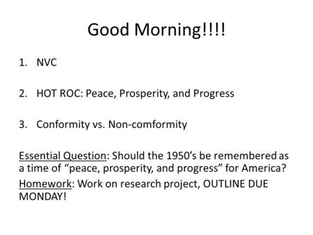 Good Morning!!!! 1.NVC 2.HOT ROC: Peace, Prosperity, and Progress 3.Conformity vs. Non-comformity Essential Question: Should the 1950’s be remembered as.