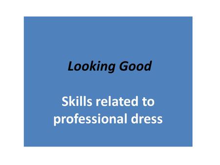Looking Good Skills related to professional dress Looking Good.