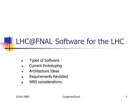 12-01-2005Suzanne Gysin1 Software for the LHC Types of Software Current Prototyping Architecture Ideas Requirements Revisited WBS considerations.