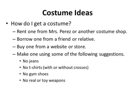 Costume Ideas How do I get a costume? – Rent one from Mrs. Perez or another costume shop. – Borrow one from a friend or relative. – Buy one from a website.