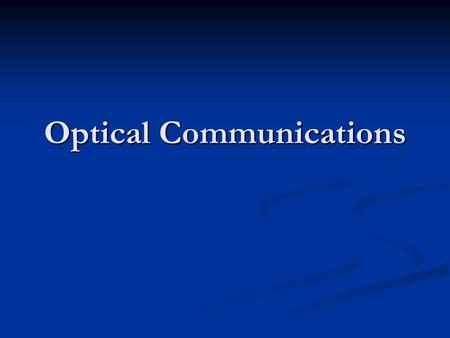 Optical Communications. Learning Objectives: describe optical communication methods; describe optical communication methods; describe advantages and.