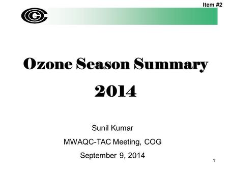 Ozone Season Summary 2014 Sunil Kumar MWAQC-TAC Meeting, COG September 9, 2014 1 Item #2.