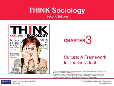 THINK Sociology Copyright ©2011 by Pearson Education, Inc. All rights reserved. THINK Sociology, Second Edition John D. Carl CHAPTER Second Edition Culture: