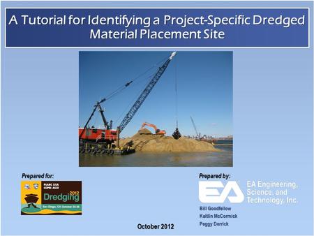 Prepared for: Prepared by: A Tutorial for Identifying a Project-Specific Dredged Material Placement Site October 2012 Bill Goodfellow Kaitlin McCormick.