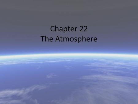 Chapter 22 The Atmosphere. Permanent: Nitrogen-78% Oxygen-21%, Others - 1% Variable: Water vapor (H 2 O) Carbon dioxide (CO 2 ) Ozone (O 3 ) Particulates.
