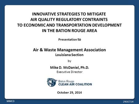 Presentation to Air & Waste Management Association Louisiana Section by Mike D. McDaniel, Ph.D. Executive Director October 29, 2014 MMCD 29OCT14 INNOVATIVE.