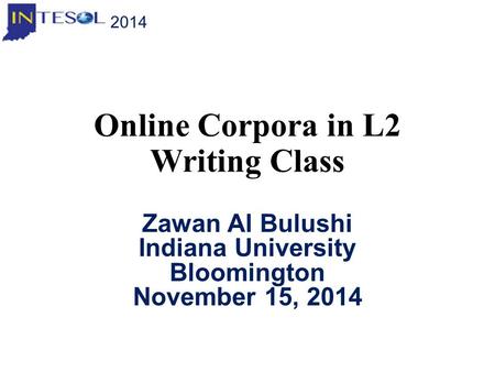 Online Corpora in L2 Writing Class Zawan Al Bulushi Indiana University Bloomington November 15, 2014 2014.