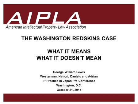 1 1 1 AIPLA Firm Logo American Intellectual Property Law Association THE WASHINGTON REDSKINS CASE WHAT IT MEANS WHAT IT DOESN’T MEAN George William Lewis.
