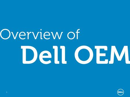 1 Overview of Dell OEM. 2 Dedicated resources and capacity Dedicated OEM engineers 250 custom projects annually 250+ sales/support team Deep, broad experience.