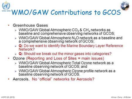 AOPC-20 (2015)Atmos. Comp. JH Butler WMO/GAW Contributions to GCOS Greenhouse Gases  WMO/GAW Global Atmospheric CO 2 & CH 4 networks as baseline and comprehensive.