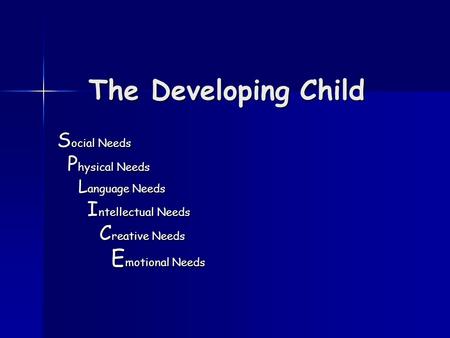 The Developing Child S ocial Needs P hysical Needs P hysical Needs L anguage Needs L anguage Needs I ntellectual Needs I ntellectual Needs C reative Needs.