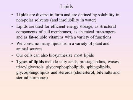 Lipids Lipids are diverse in form and are defined by solubility in non-polar solvents (and insolubility in water) Lipids are used for efficient energy.