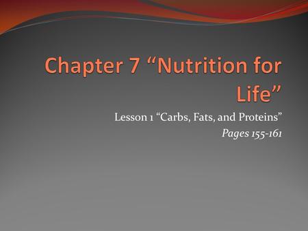 Lesson 1 “Carbs, Fats, and Proteins” Pages 155-161.