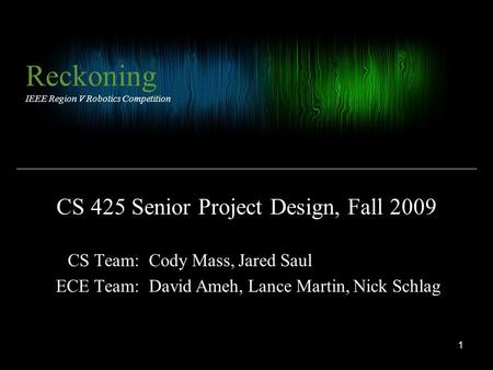 CS Team: ECE Team: Reckoning IEEE Region V Robotics Competition Cody Mass, Jared Saul David Ameh, Lance Martin, Nick Schlag CS 425 Senior Project Design,