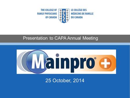 Presentation to CAPA Annual Meeting MAINPRO + 25 October, 2014.