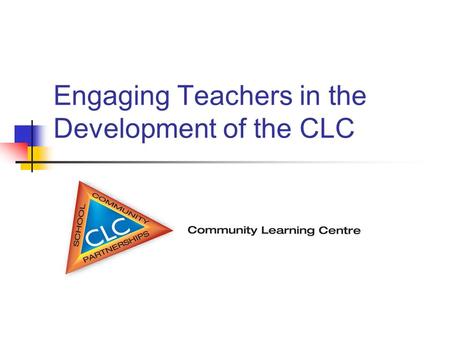 Engaging Teachers in the Development of the CLC. Why Community Based Learning? Community Based Learning can enhance student learning by using community.